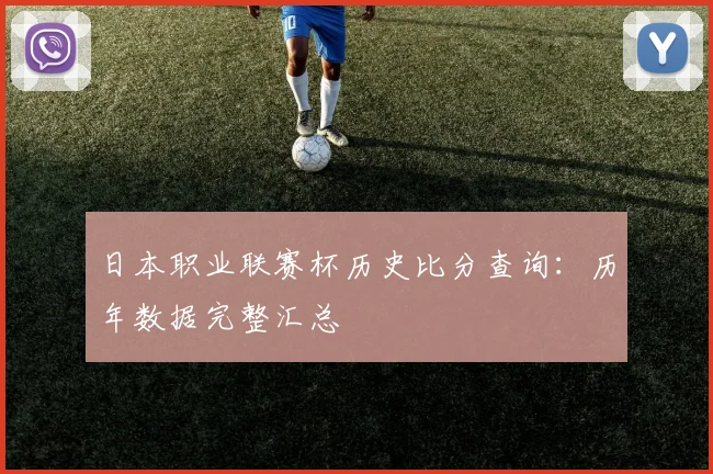 日本职业联赛杯历史比分查询:历年数据完整汇总