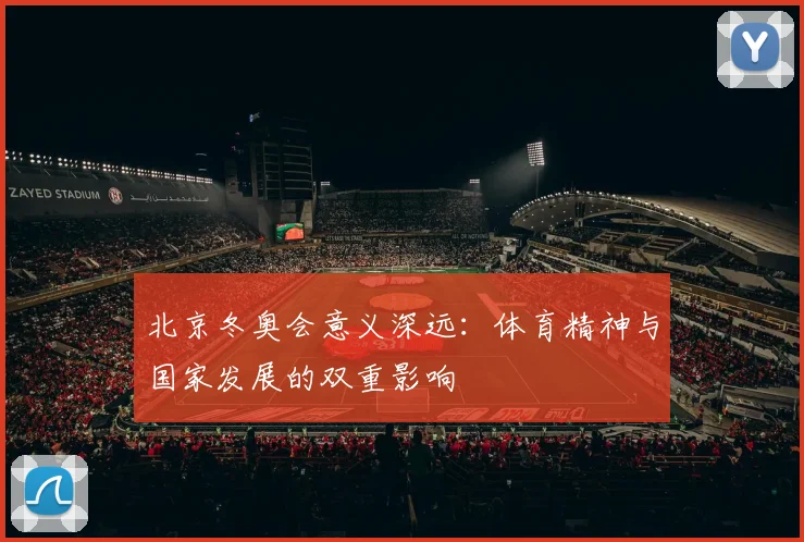 北京冬奥会意义深远：体育精神与国家发展的双重影响
