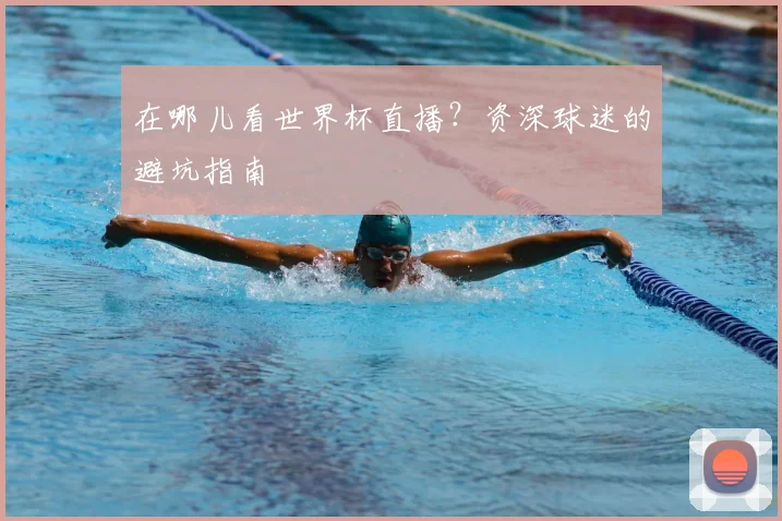 在哪儿看世界杯直播？资深球迷的避坑指南