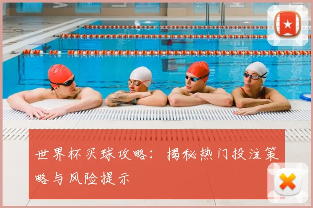 世界杯买球攻略:揭秘热门投注策略与风险提示