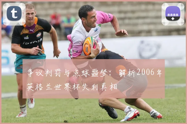 争议判罚与点球噩梦:解析2006年英格兰世界杯失利真相